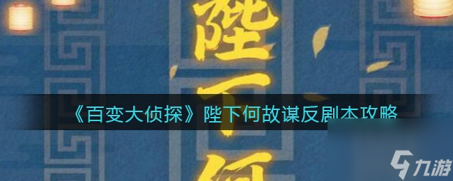 百变大侦探陛下何故谋反完整最新版时间线关键节点线索对照