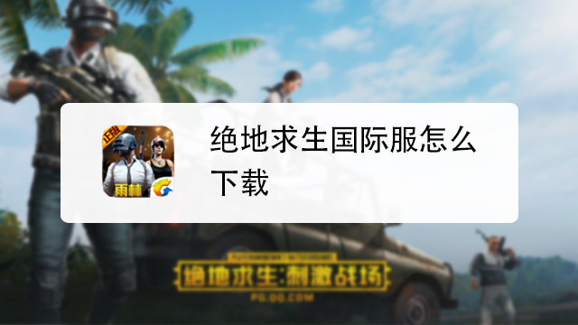 绝地求生国际服2.1.0版本手游下载安卓苹果安装步骤界面截图